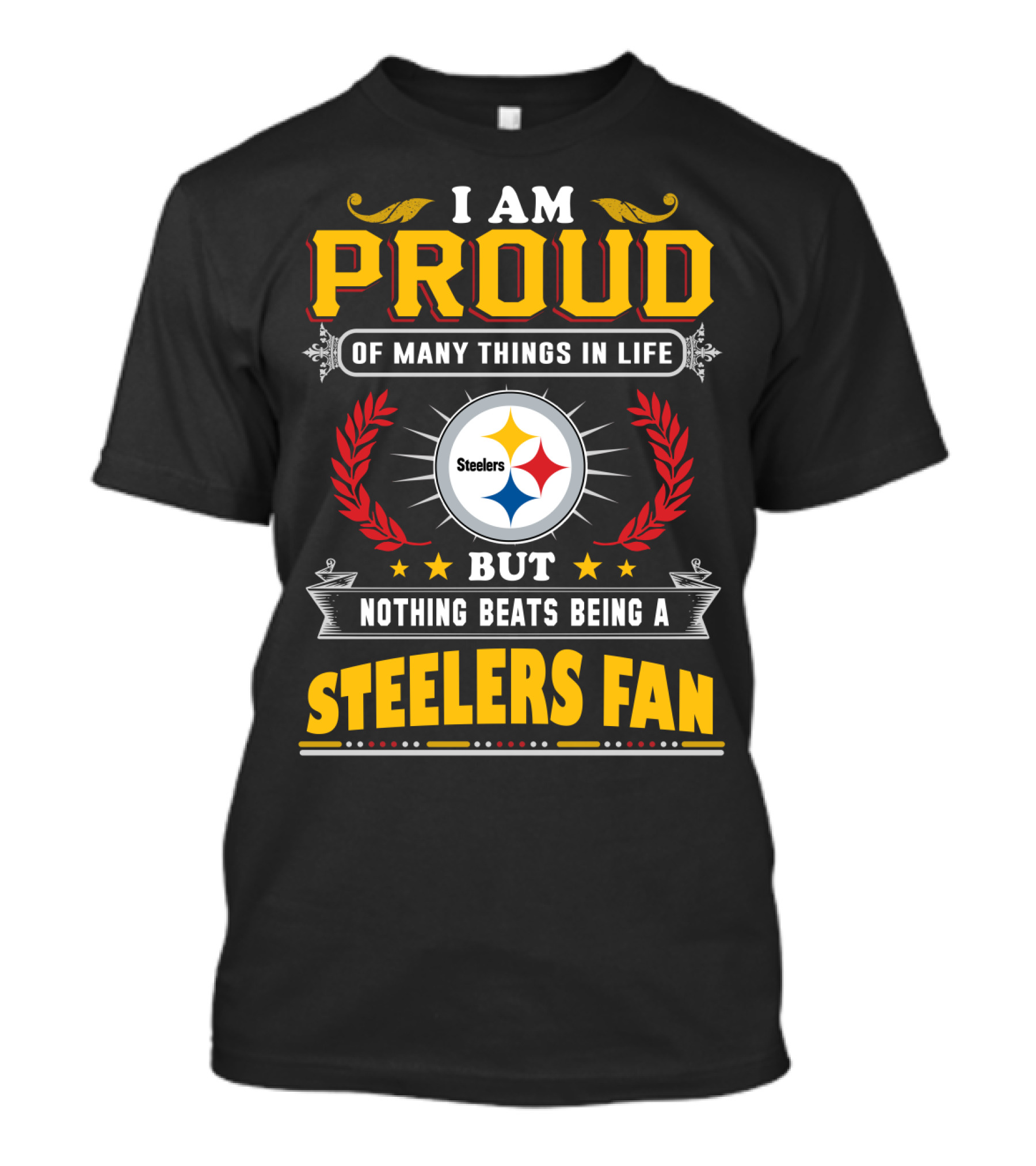 I Am Proud Of Many Things In Life But Nothing Beats Being A Pittsburgh Steelers Fan T-Shirt