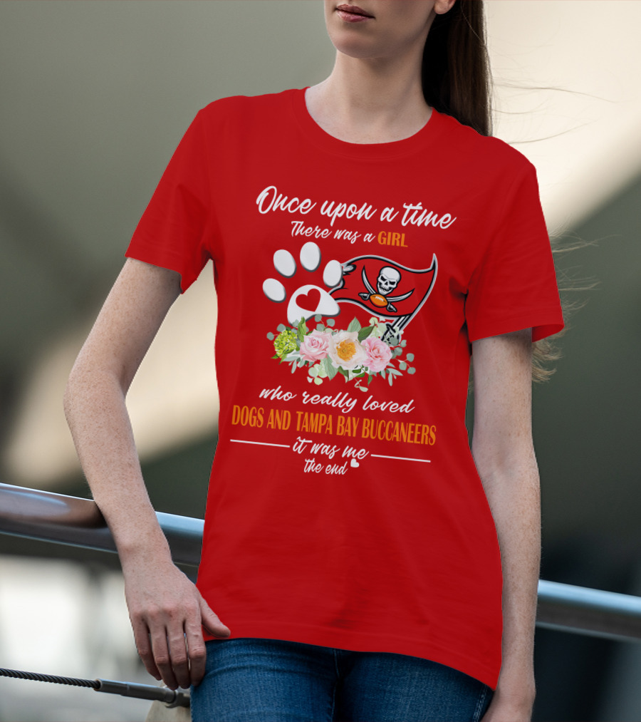 Once Upon A Time There Was A Girl Who Really Loved Dogs And Tampa Bay Buccaneers It Was Me The End T-Shirt