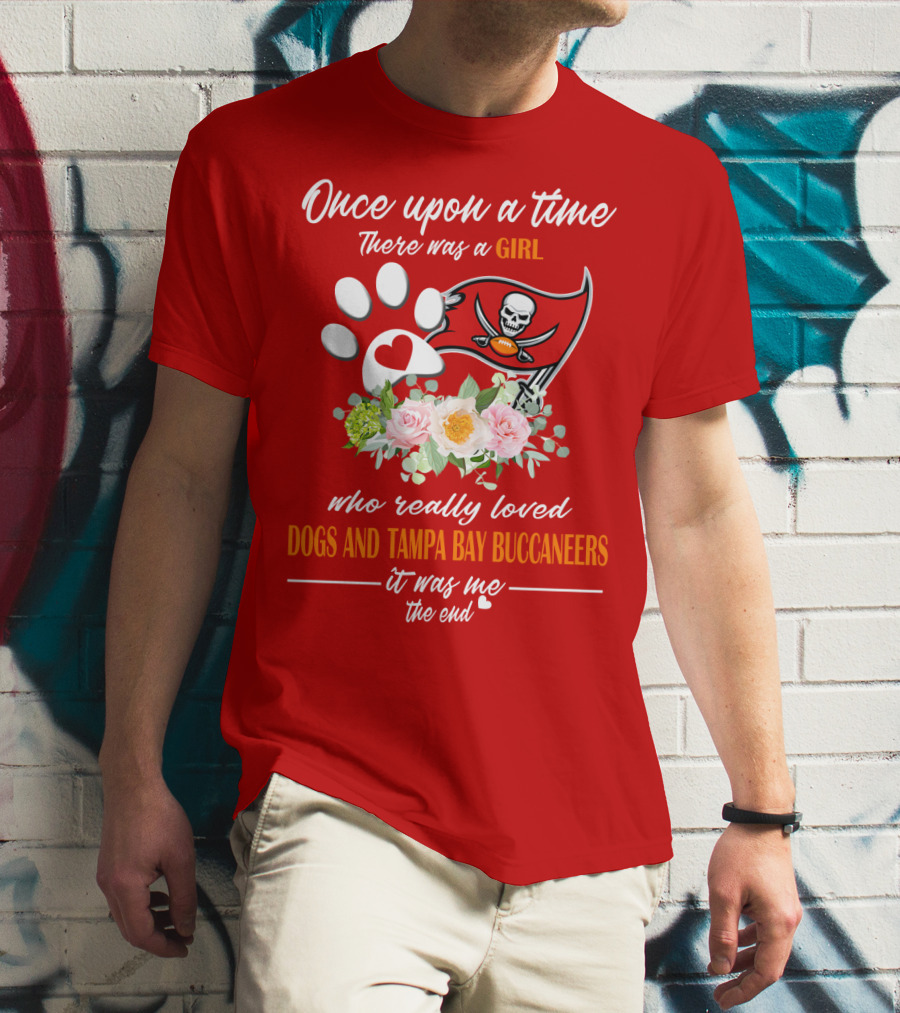 Once Upon A Time There Was A Girl Who Really Loved Dogs And Tampa Bay Buccaneers It Was Me The End T-Shirt
