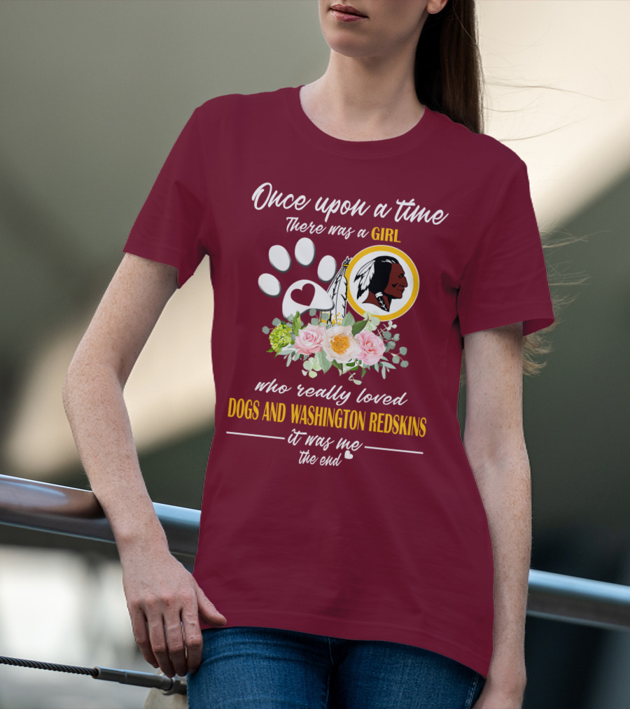 Once Upon A Time There Was A Girl Who Really Loved Dogs And Washington Redskins It Was Me The End T-Shirt