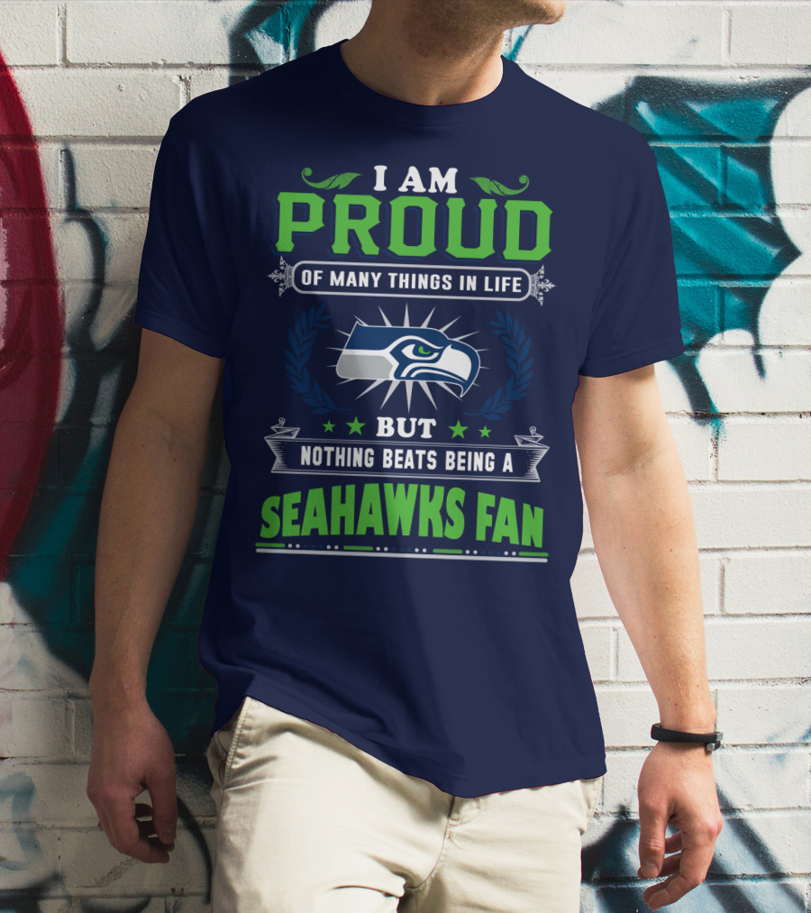 I Am Proud Of Many Things In Life But Nothing Beats Being A Seattle Seahawks Fan T-Shirt