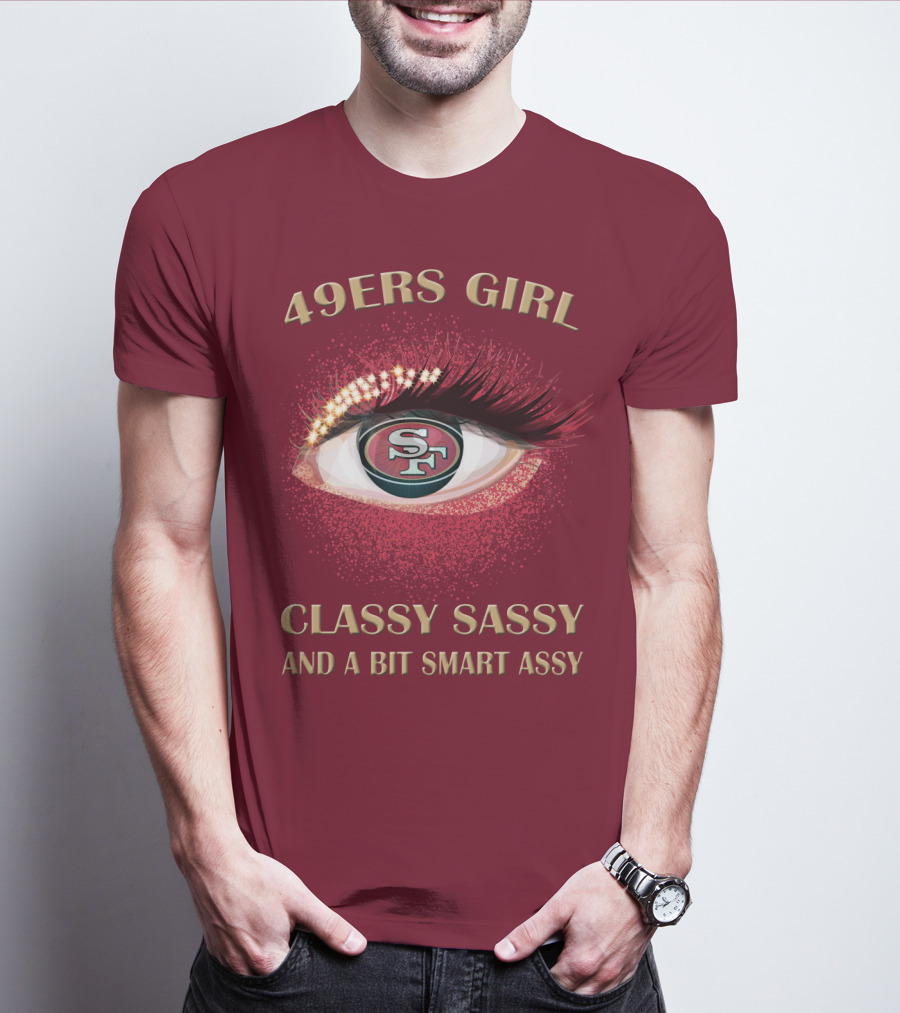 49ers Girl Classy Sassy And A Bit Smart Assy San Francisco 49ers T-Shirt