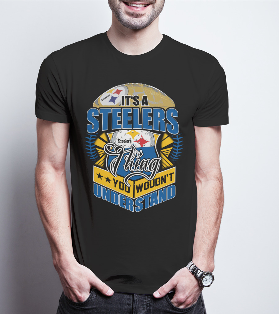 It's A Steelers Thing You Wouldn't Understand T-Shirt