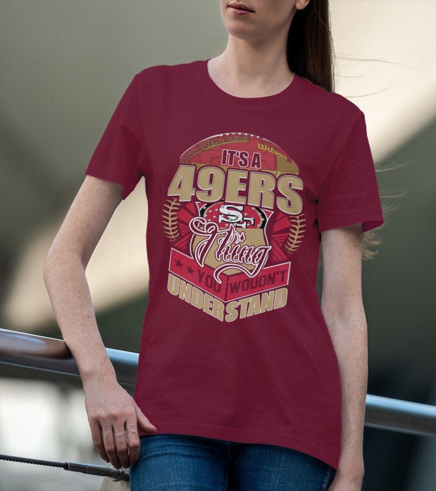 It's A 49ers Thing You Wouldn't Understand T-Shirt