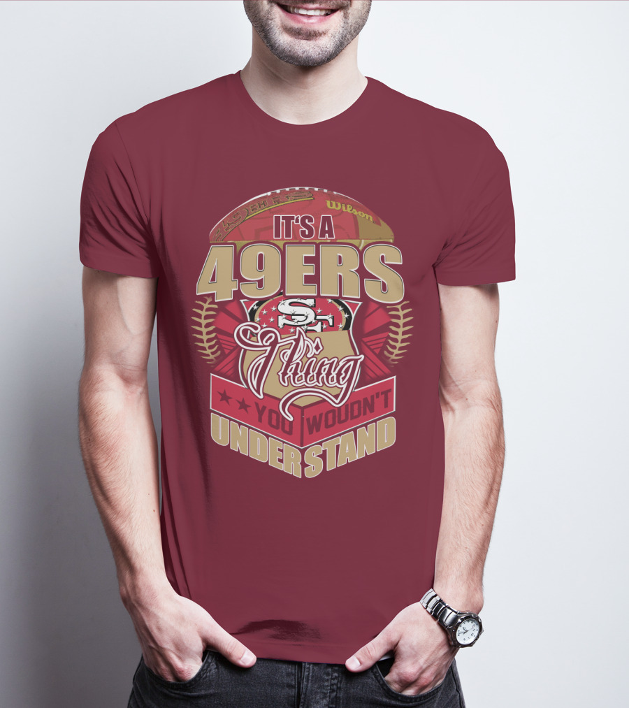 It's A 49ers Thing You Wouldn't Understand T-Shirt