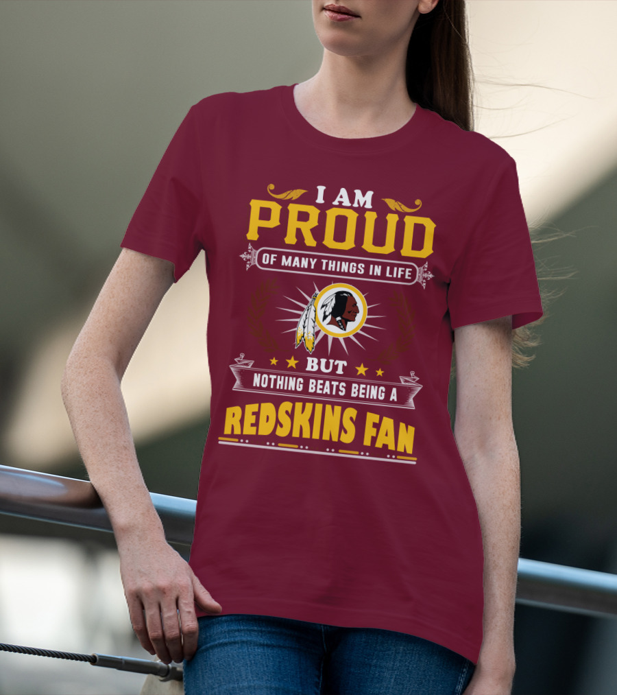 I Am Proud Of Many Things In Life But Nothing Beats Being A Redskins Fan T-Shirt