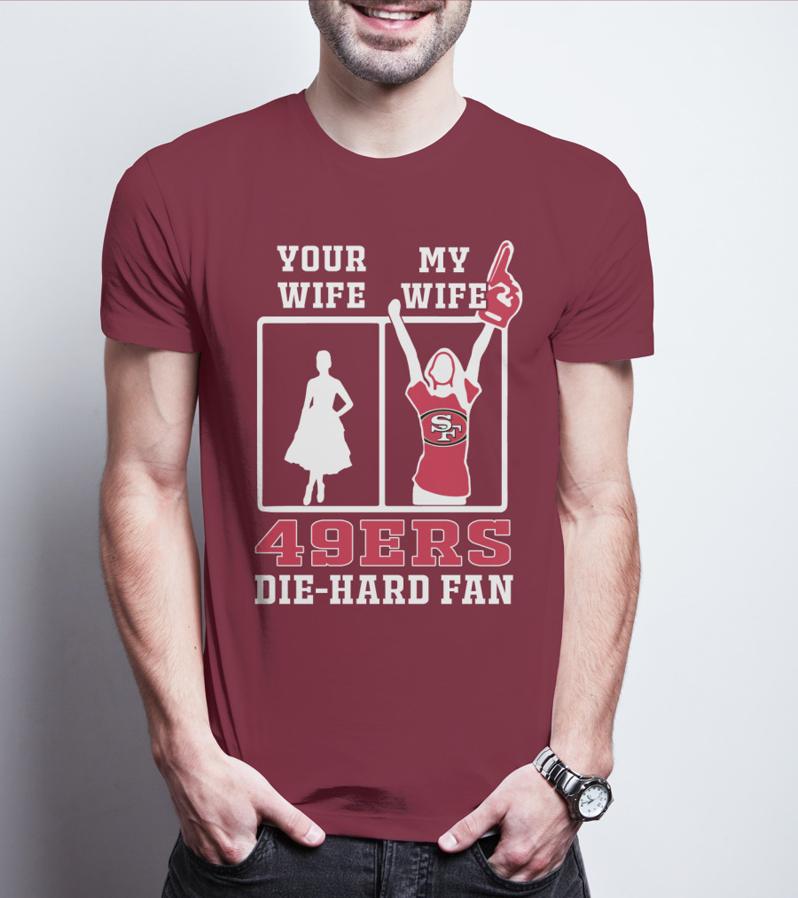 49ers Die-Hard Fan Your Wife My Wife T-Shirt