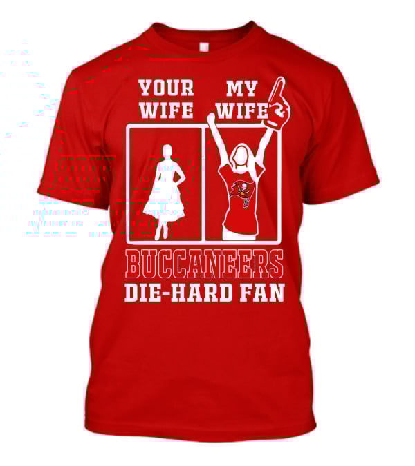 Your Wife My Wife Buccaneers Die-Hard Fan T-Shirt