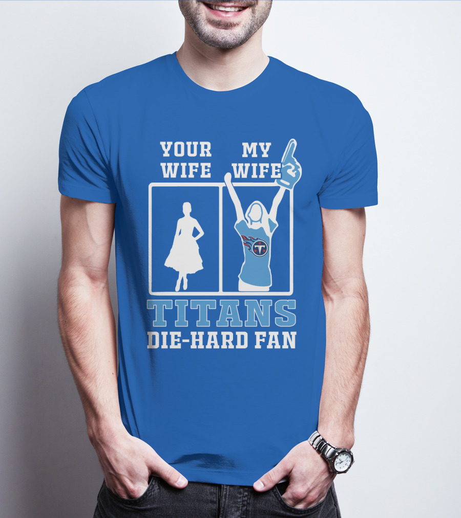 Your Wife My Wife Titans Die-Hard Fan T-Shirt