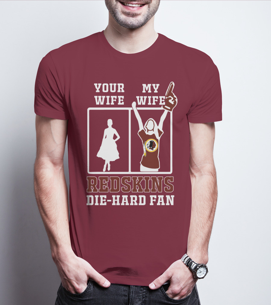 Your Wife My Wife Redskins Die-Hard Fan T-Shirt