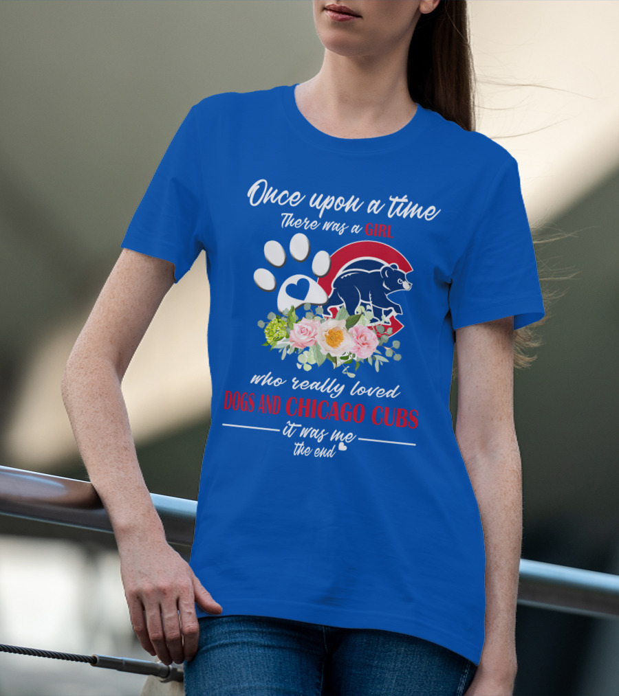 Once Upon A Time There Was A Girl Who Really Loved Dogs And Chicago Cubs It Was Me The End T-Shirt