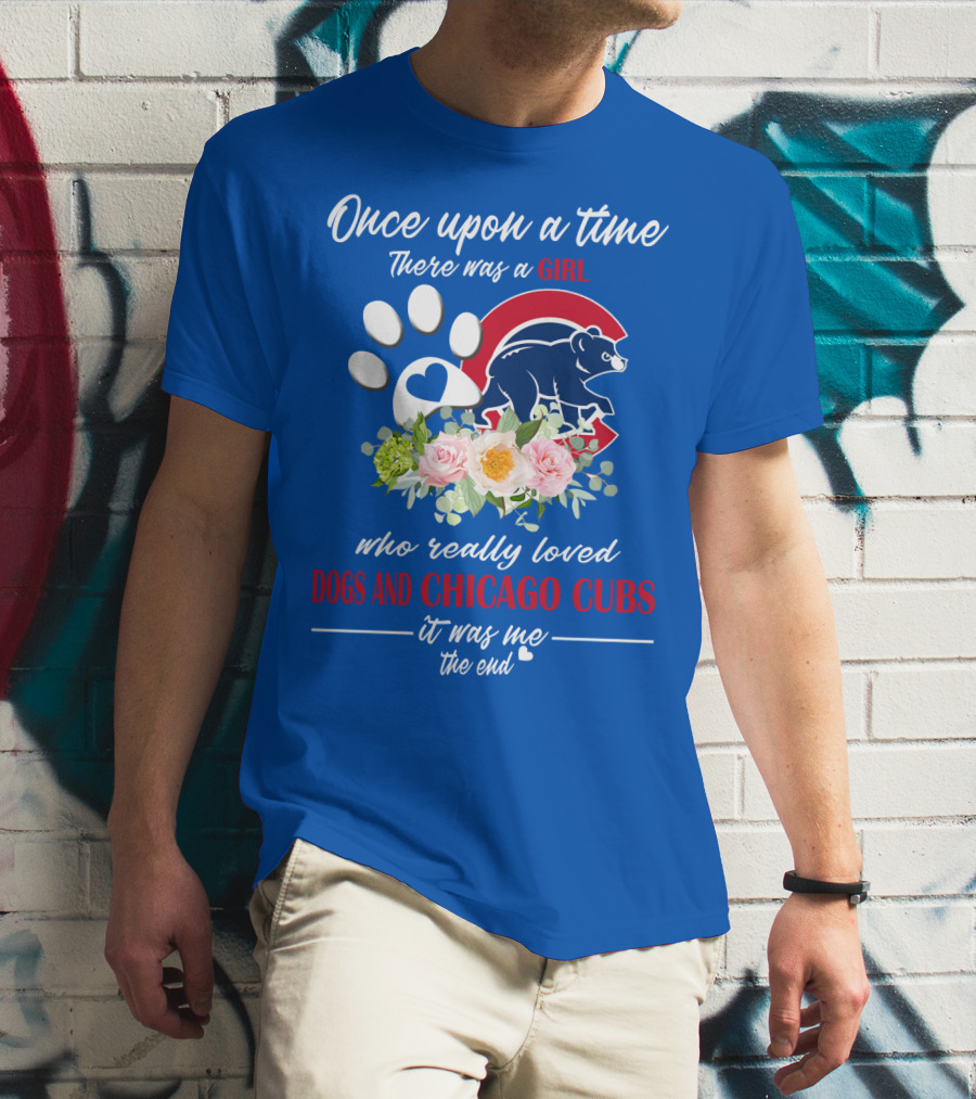 Once Upon A Time There Was A Girl Who Really Loved Dogs And Chicago Cubs It Was Me The End T-Shirt