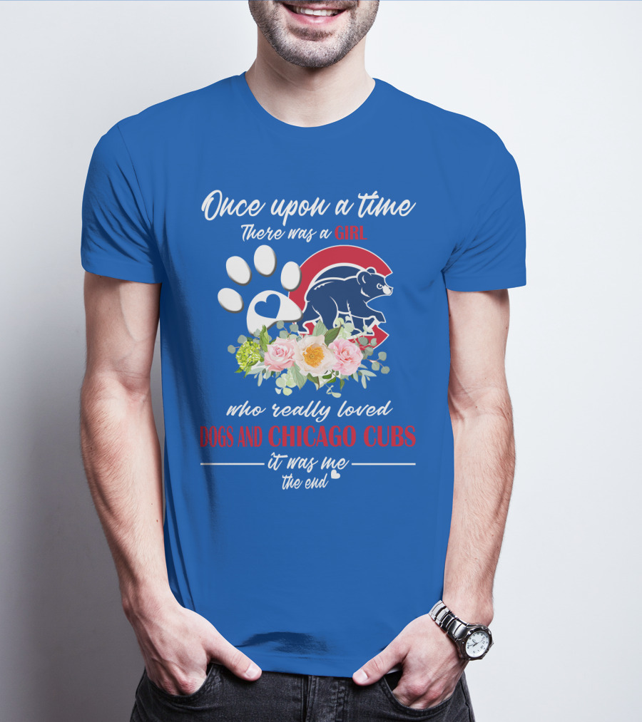 Once Upon A Time There Was A Girl Who Really Loved Dogs And Chicago Cubs It Was Me The End T-Shirt