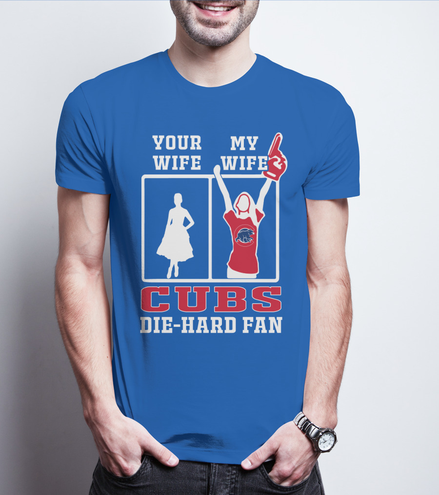 Your Wife My Wife Cubs Die-Hard Fan T-Shirt