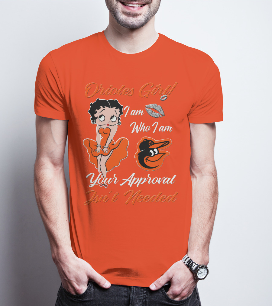 Orioles Girl I Am Who I Am Your Approval Isn't Needed Baltimore Orioles T-Shirt