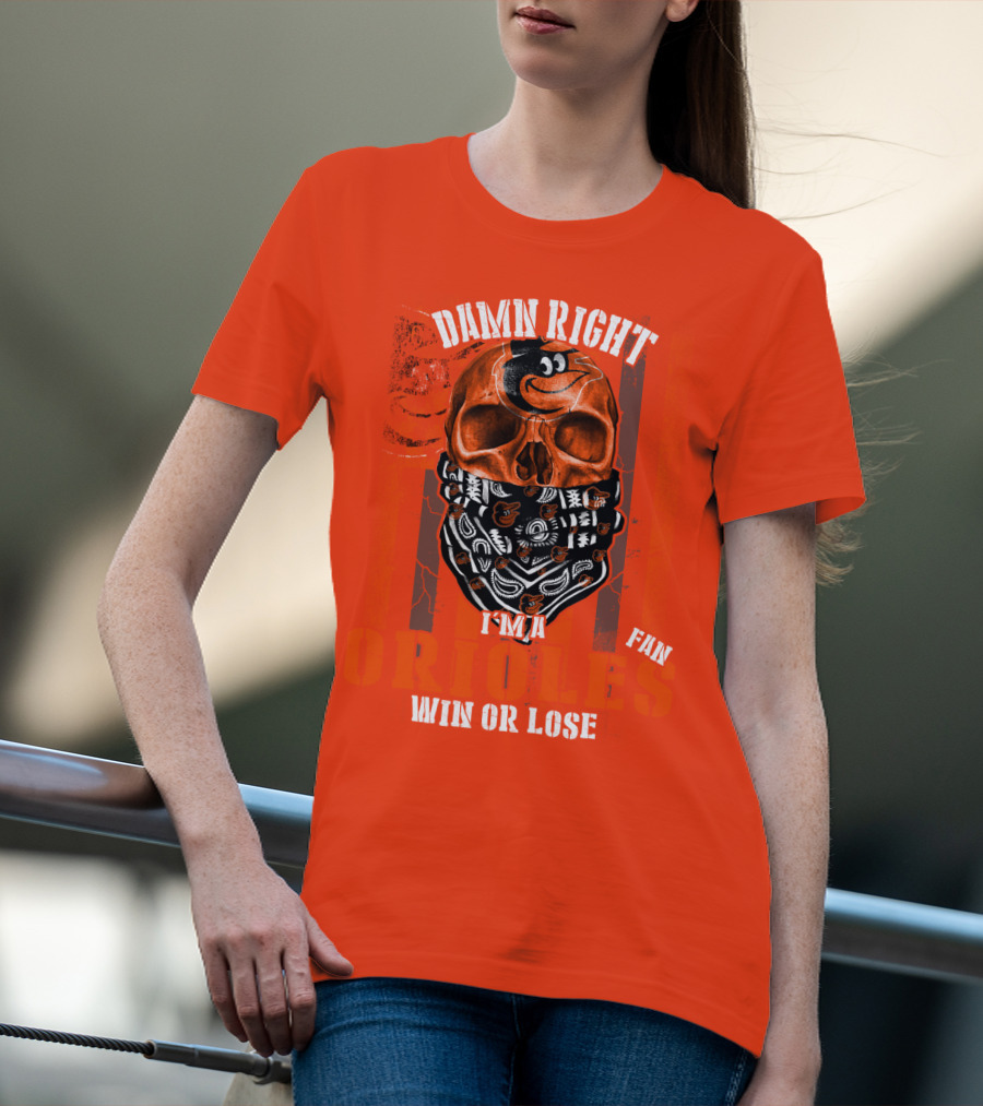 Damn Right I'm A Baltimore Orioles Fan Win Or Lose T-Shirt