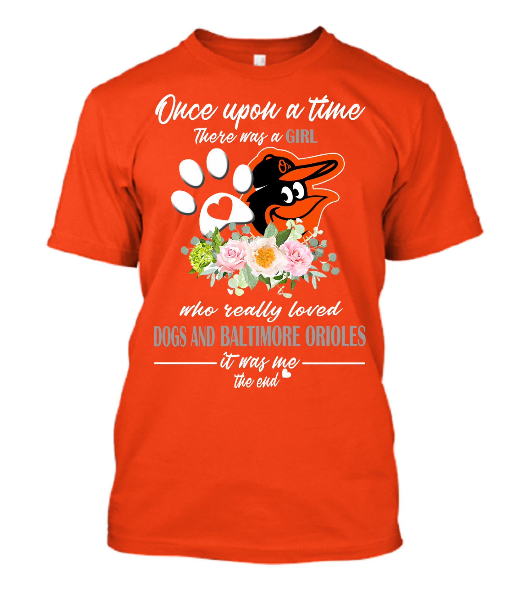 Once Upon A Time There Was A Girl Who Really Loved Dogs And Baltimore Orioles It Was Me The End T-Shirt