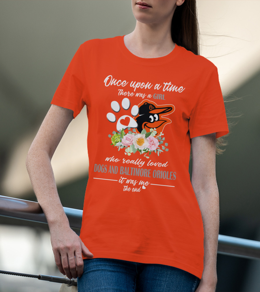 Once Upon A Time There Was A Girl Who Really Loved Dogs And Baltimore Orioles It Was Me The End T-Shirt
