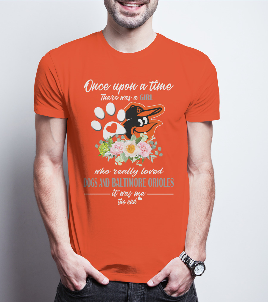 Once Upon A Time There Was A Girl Who Really Loved Dogs And Baltimore Orioles It Was Me The End T-Shirt