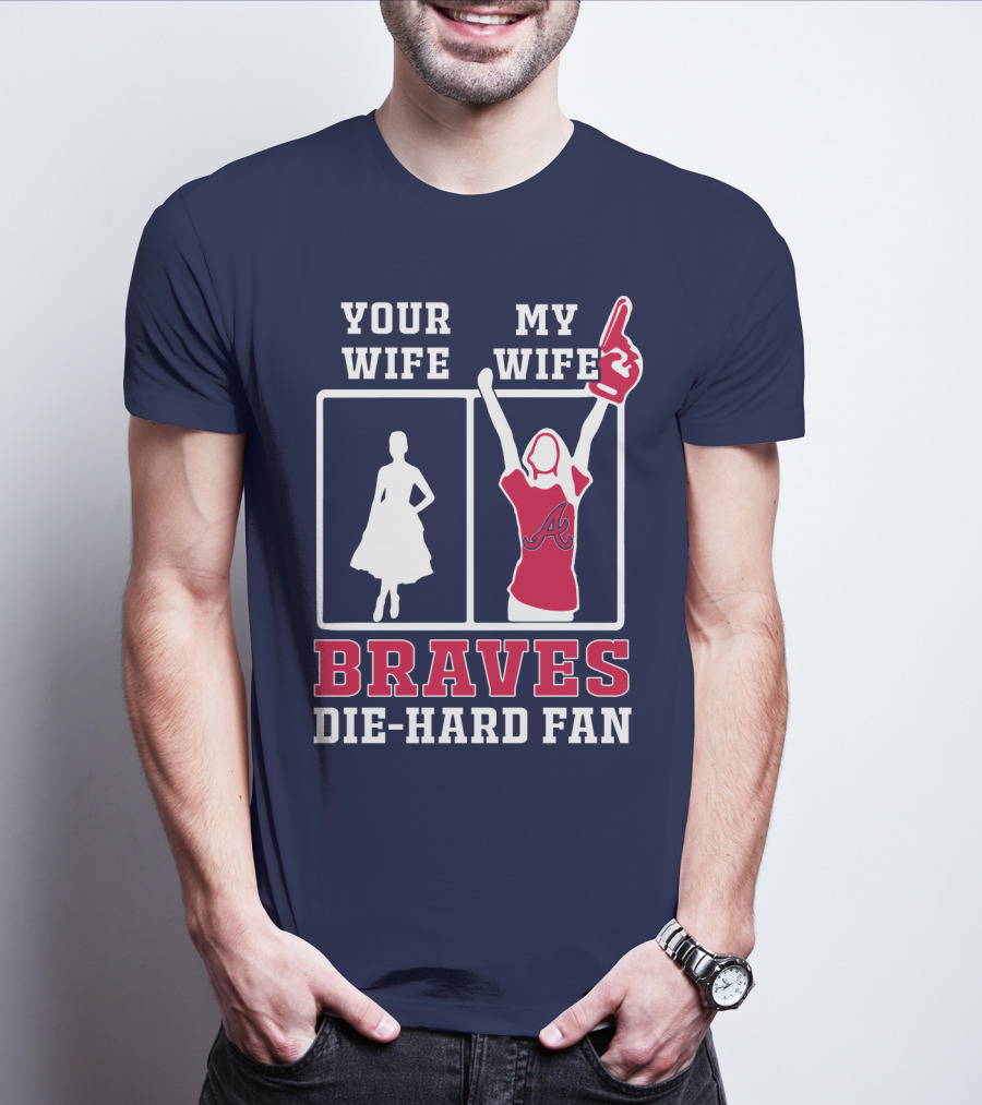 Your Wife My Wife Braves Die-Hard Fan T-Shirt