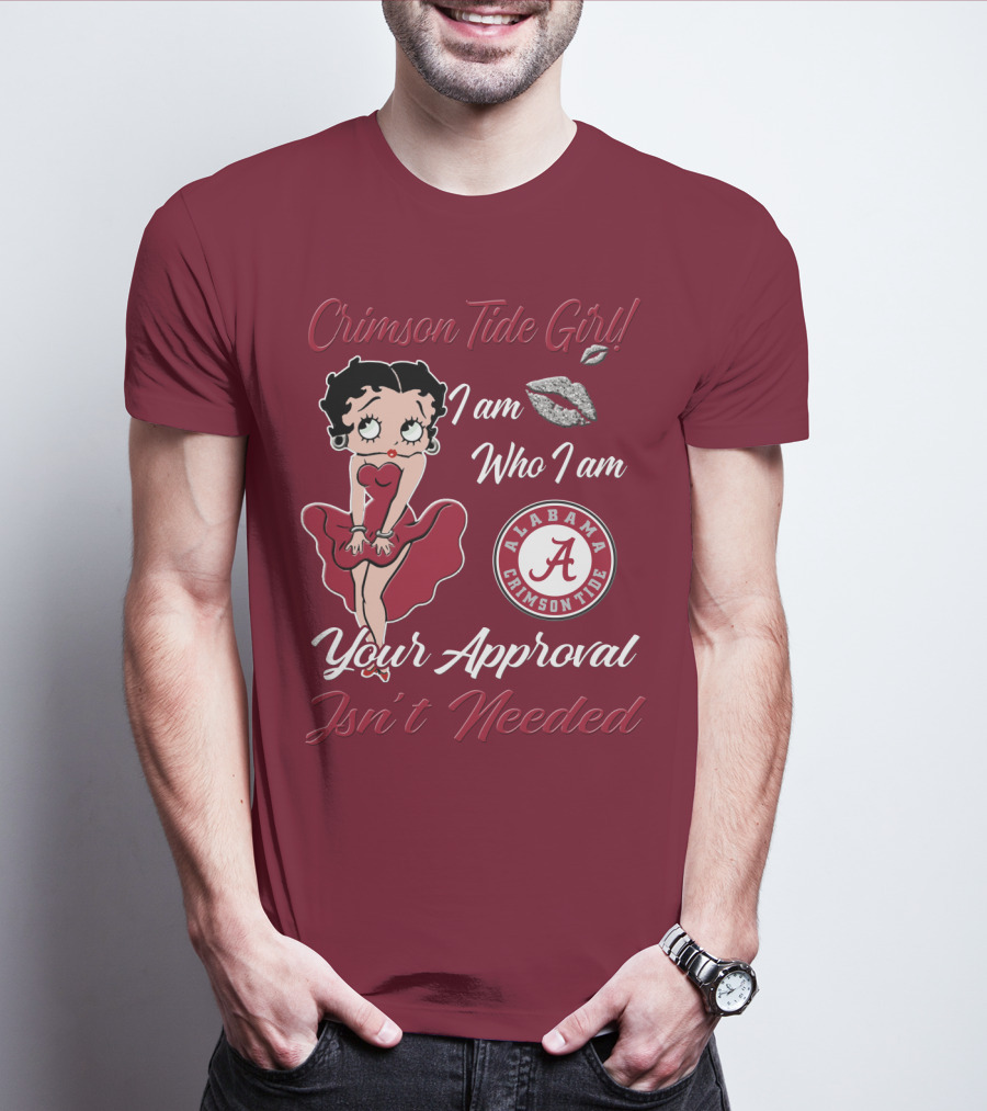 Crimson Tide Girl I Am Who I Am Your Approval Isn't Needed Alabama Crimson Tide T-Shirt