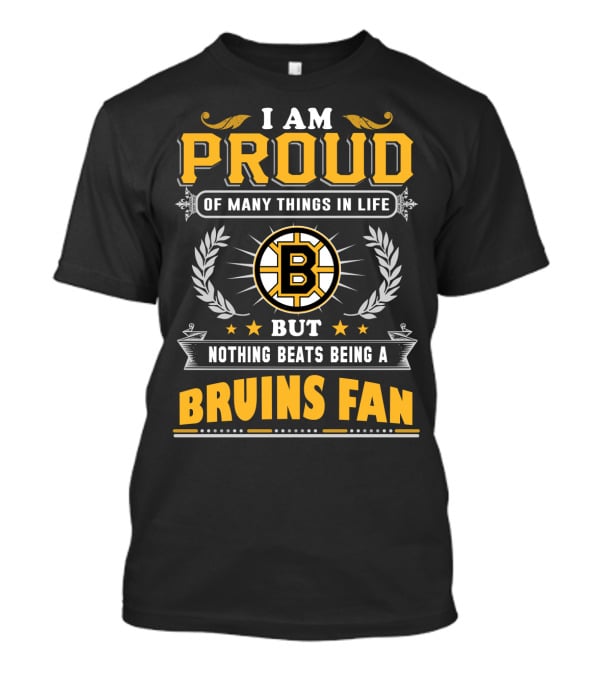 I Am Proud Of Many Things In Life But Nothing Beats Being A Bruins Fan T-Shirt