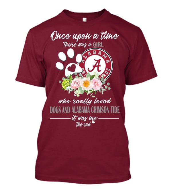 Once Upon A Time There Was A Girl Who Really Loved Dogs And Alabama Crimson Tide It Was Me The End T-Shirt