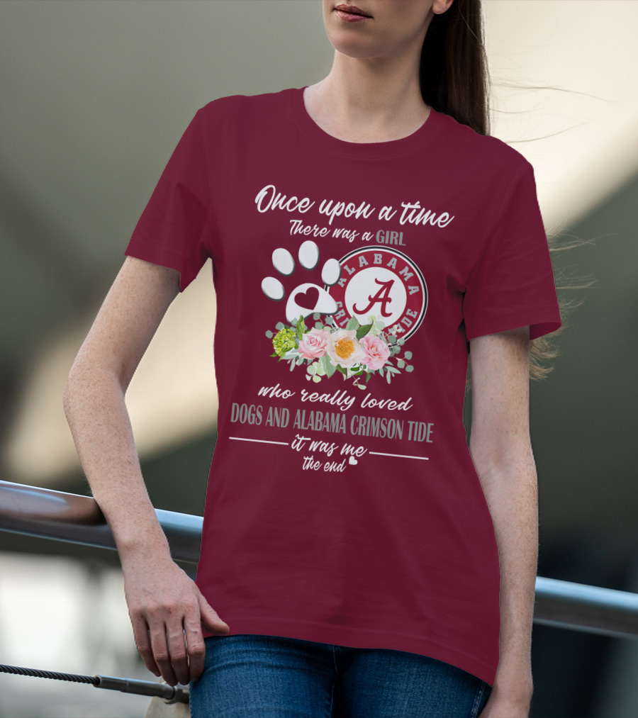 Once Upon A Time There Was A Girl Who Really Loved Dogs And Alabama Crimson Tide It Was Me The End T-Shirt