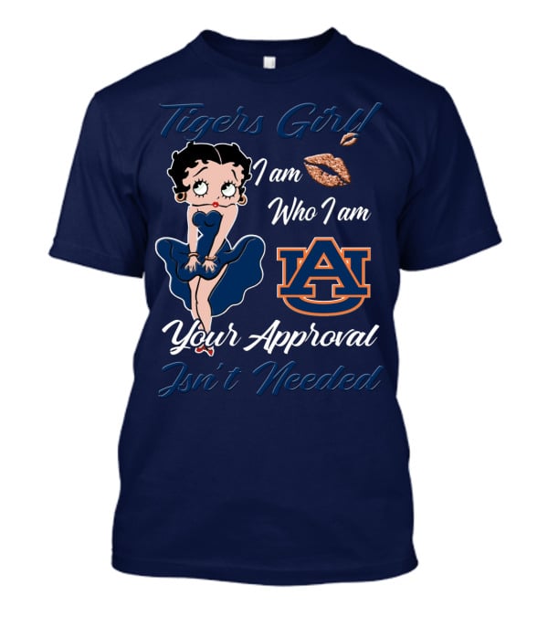 Tigers Girl I Am Who I Am Auburn Your Approval Isn’t Needed T-Shirt