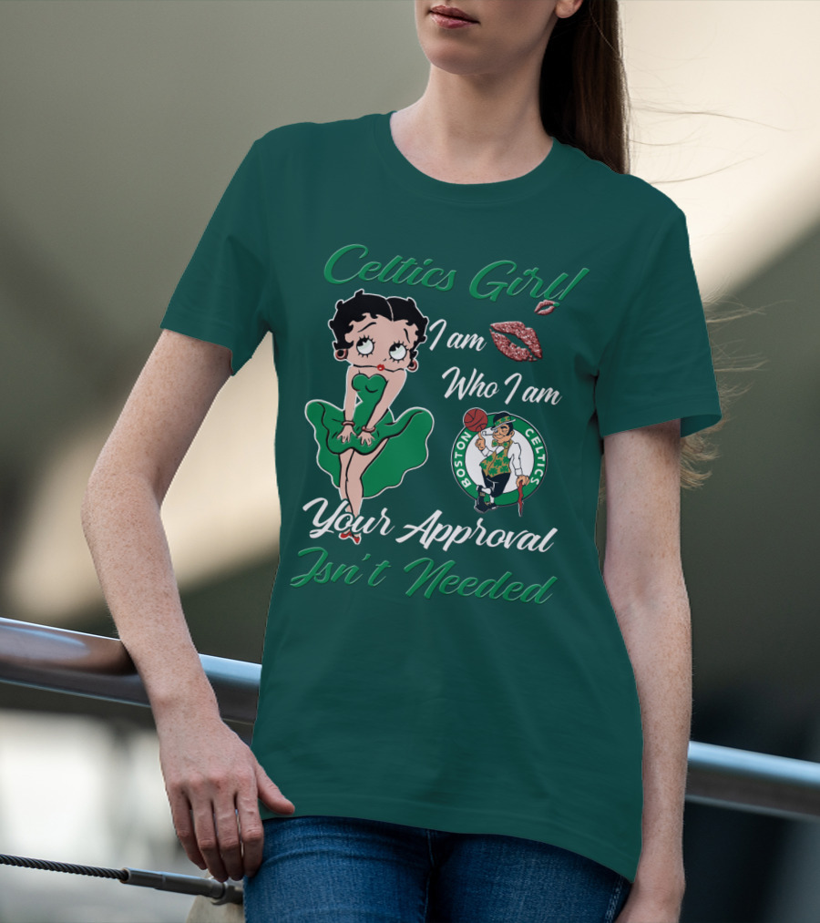 Celtics Girl I Am Who I Am Your Approval Isn't Needed Boston Celtics T-Shirt