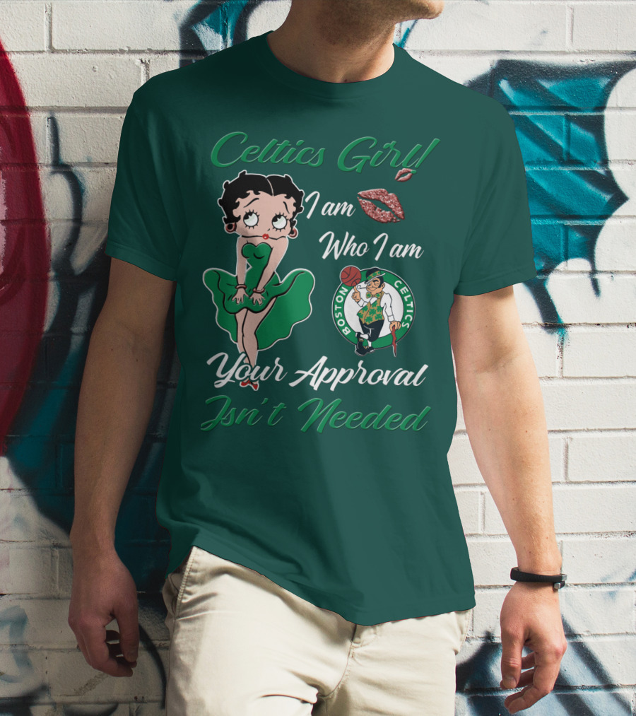 Celtics Girl I Am Who I Am Your Approval Isn't Needed Boston Celtics T-Shirt