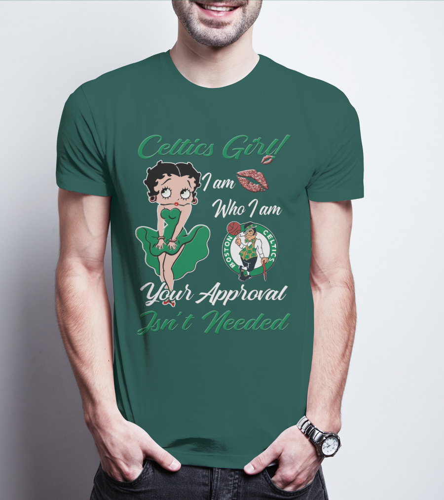 Celtics Girl I Am Who I Am Your Approval Isn't Needed Boston Celtics T-Shirt