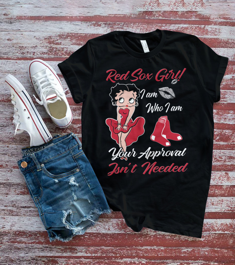 Red Sox Girl I Am Who I Am Your Approval Isn't Needed T-Shirt