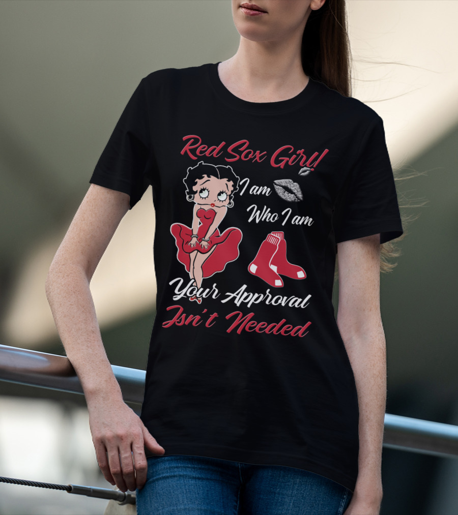 Red Sox Girl I Am Who I Am Your Approval Isn't Needed T-Shirt