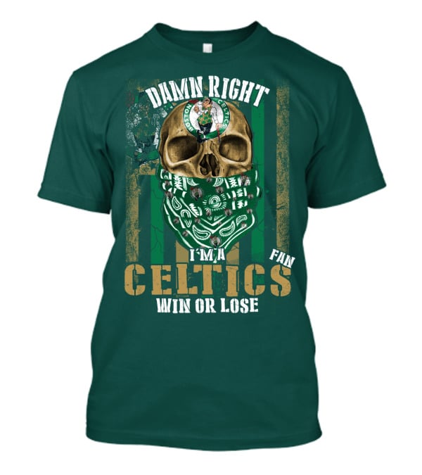 Damn Right I'm A Celtics Fan Win Or Lose Boston Celtics T-Shirt