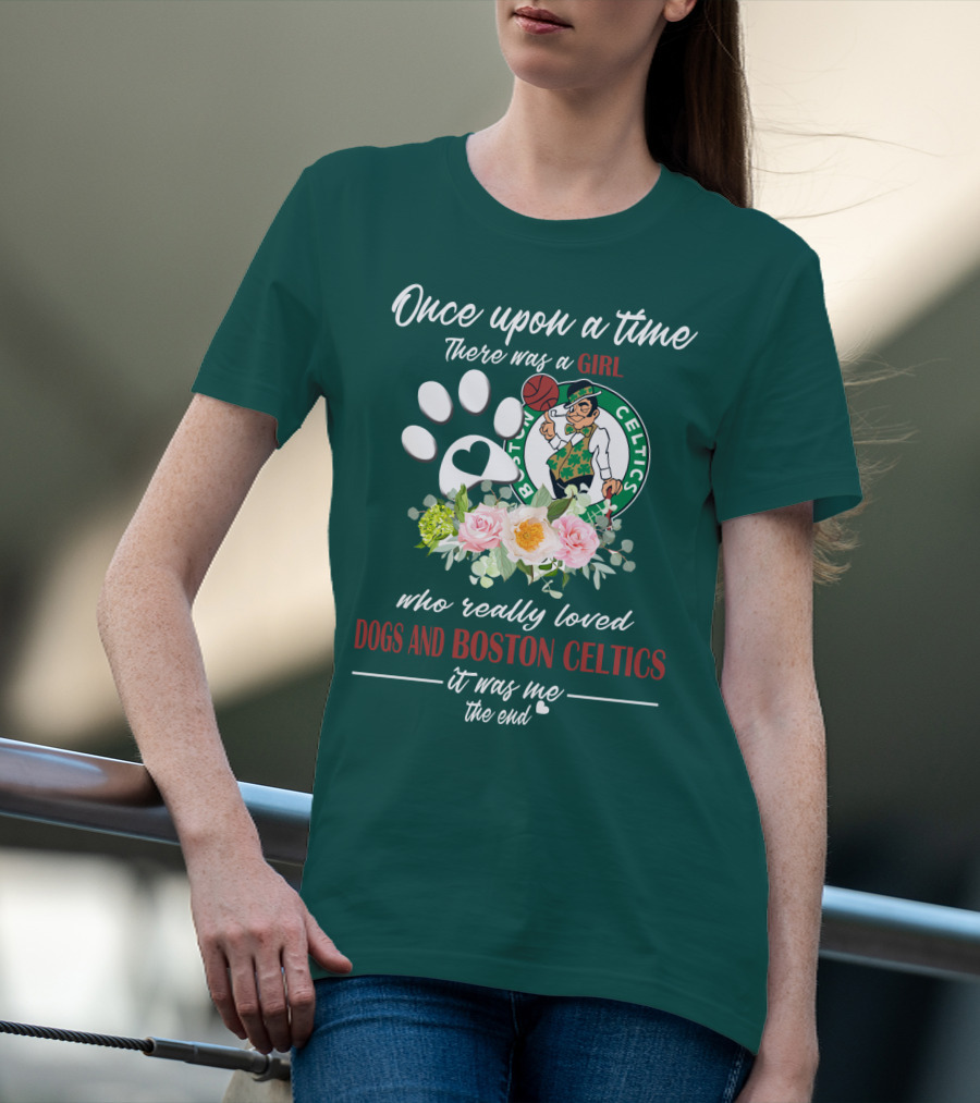 Once Upon A Time There Was A Girl Who Really Loved Dogs And Boston Celtics It Was Me The End T-Shirt