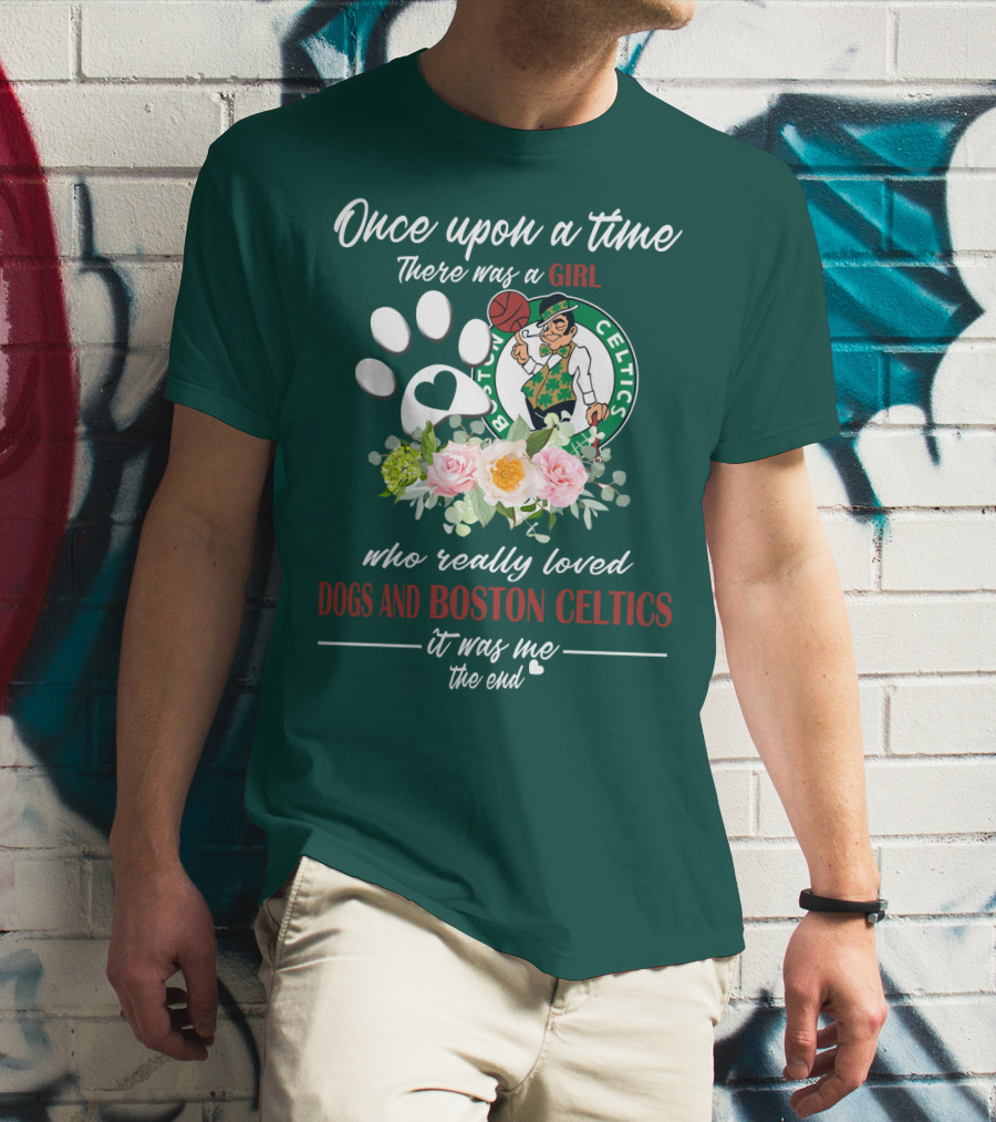 Once Upon A Time There Was A Girl Who Really Loved Dogs And Boston Celtics It Was Me The End T-Shirt