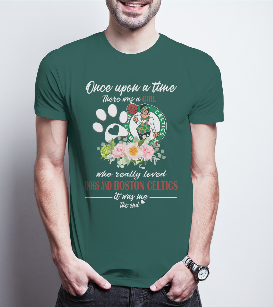 Once Upon A Time There Was A Girl Who Really Loved Dogs And Boston Celtics It Was Me The End T-Shirt