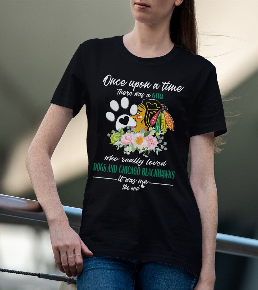 Once Upon A Time There Was A Girl Who Really Loved Dogs And Chicago Blackhawks It Was Me The End T-Shirt