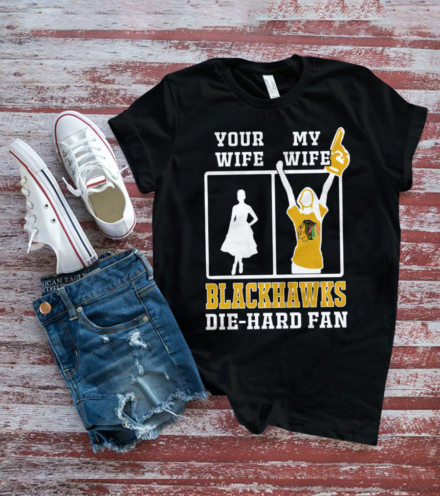 Your Wife My Wife Chicago Blackhawks Die-Hard Fan T-Shirt