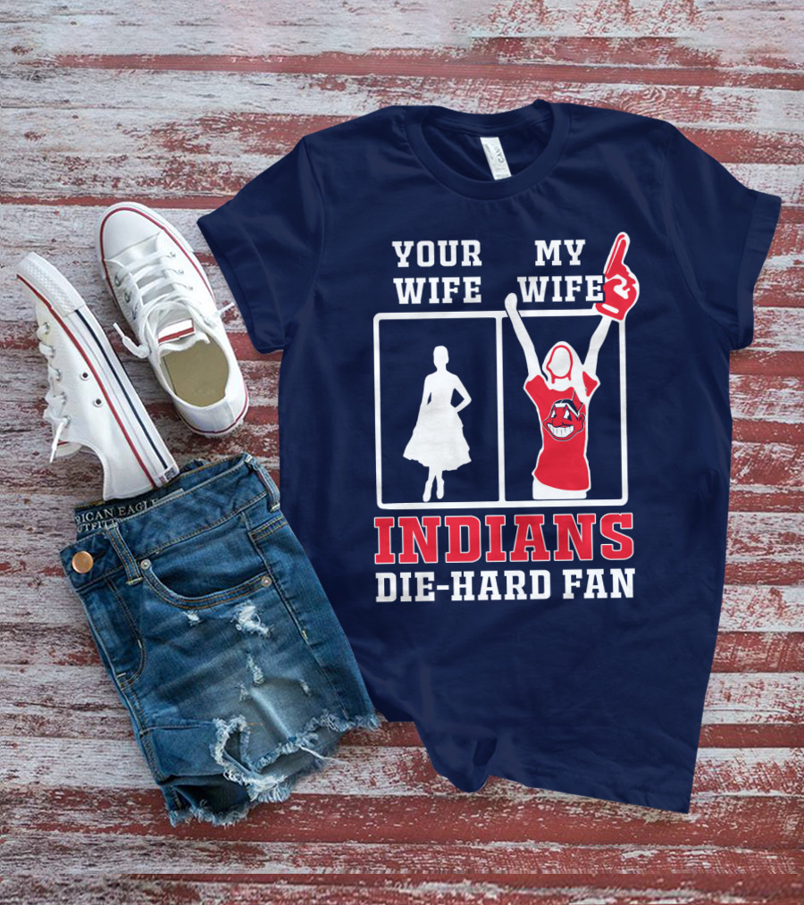 Your Wife My Wife Indians Die-Hard Fan T-Shirt