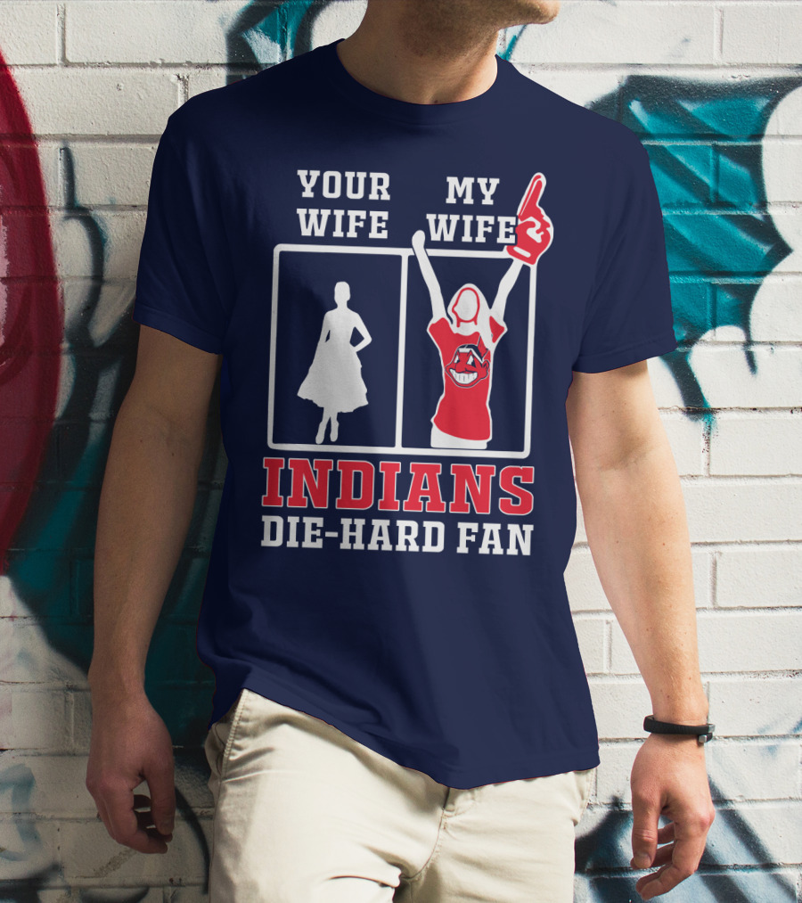 Your Wife My Wife Indians Die-Hard Fan T-Shirt