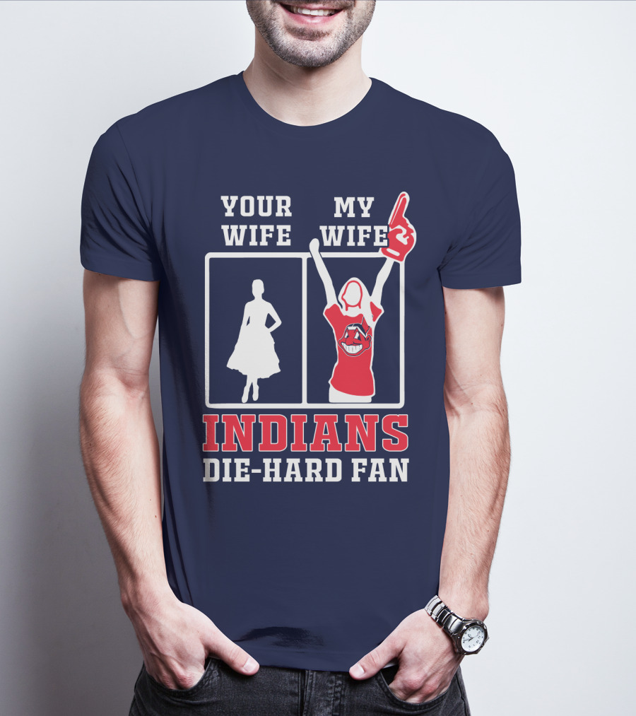Your Wife My Wife Indians Die-Hard Fan T-Shirt
