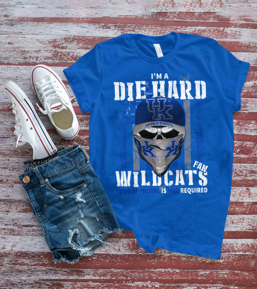 I'm A Die-Hard Kentucky Wildcats Fan Your Approval Is Not Required T-Shirt