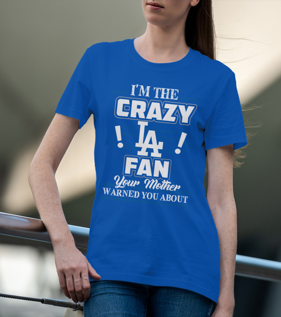 I'm The Crazy La Fan Your Mother Warned You About Los Angeles Dodgers T-Shirt