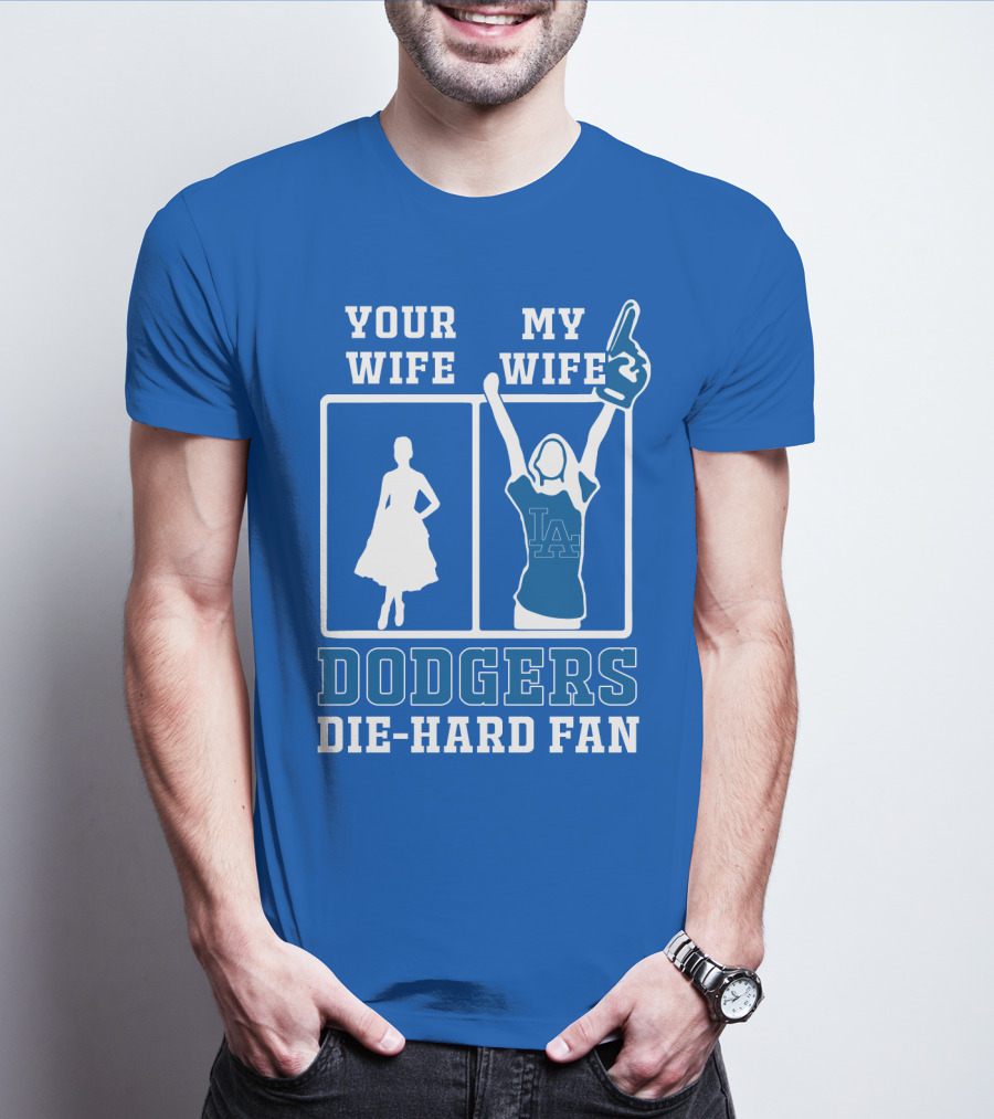 Your Wife My Wife Dodgers Die-Hard Fan T-Shirt
