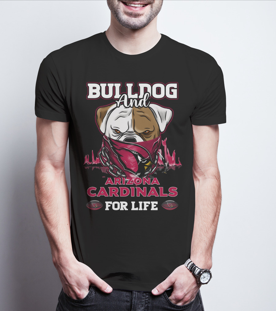 Bulldog And Arizona Cardinals For Life T-Shirt
