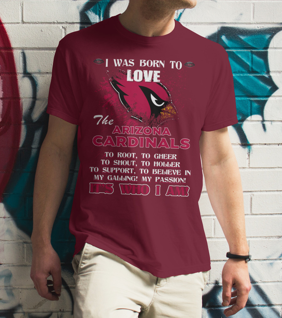 I Was Born To Love The Arizona Cardinals It's Who I Am T-Shirt