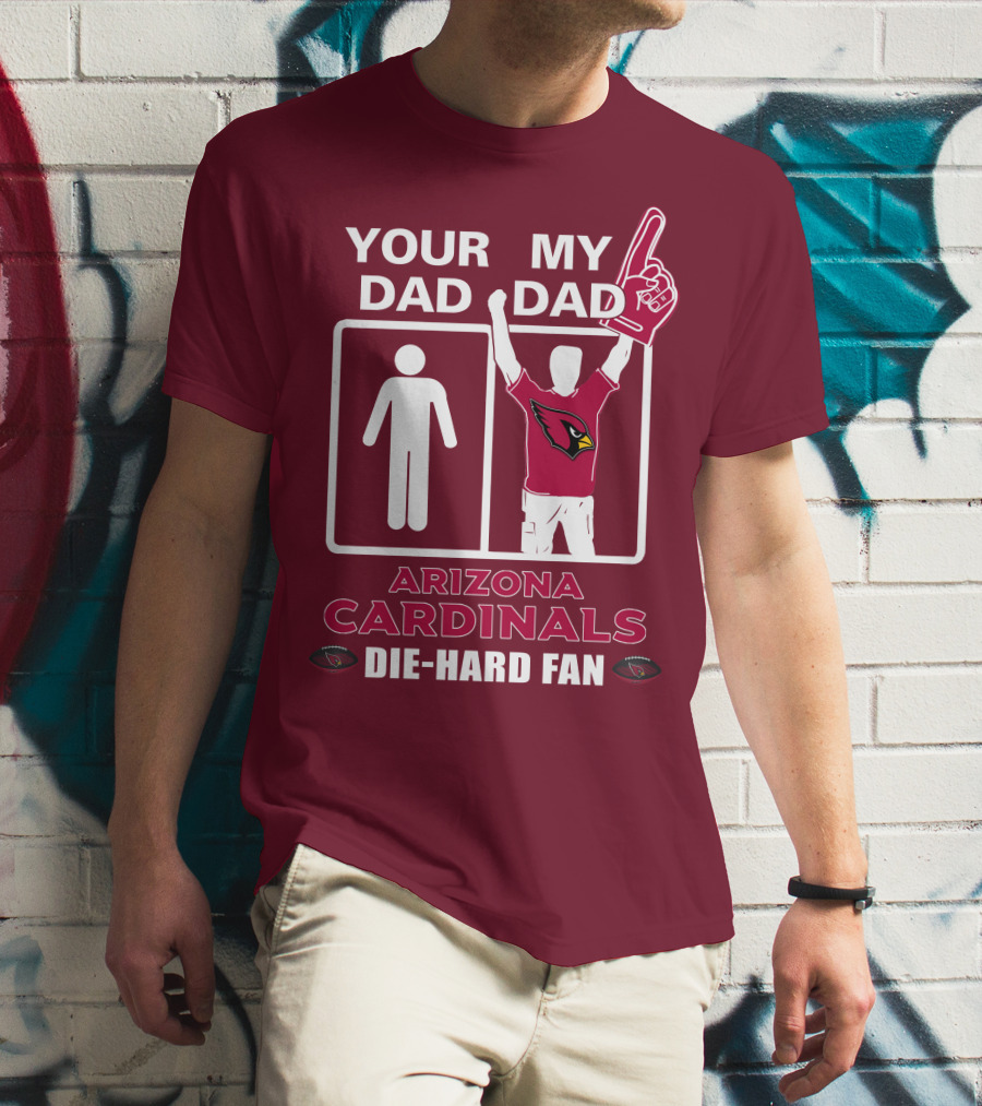 Your Dad My Dad Arizona Cardinals Die-Hard Fan T-Shirt