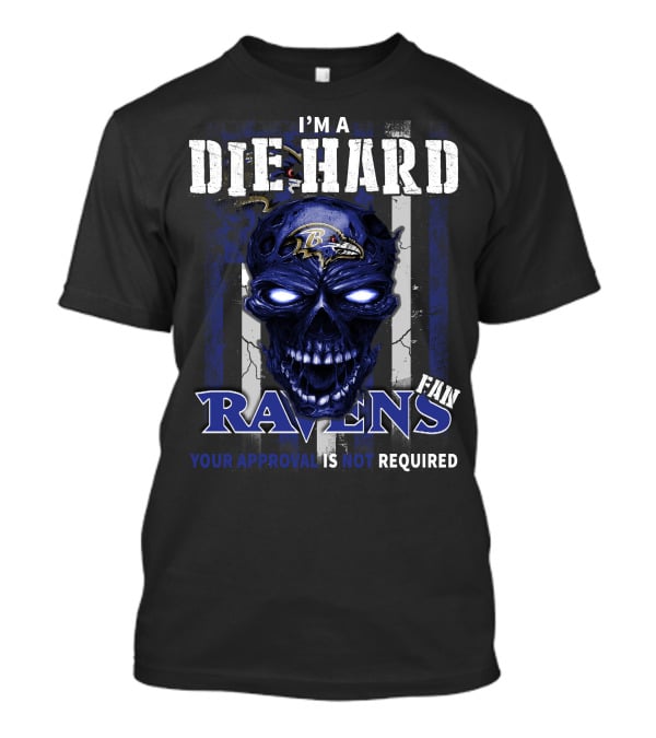 I'm A Die Hard Ravens Fan Your Approval Is Not Required T-Shirt